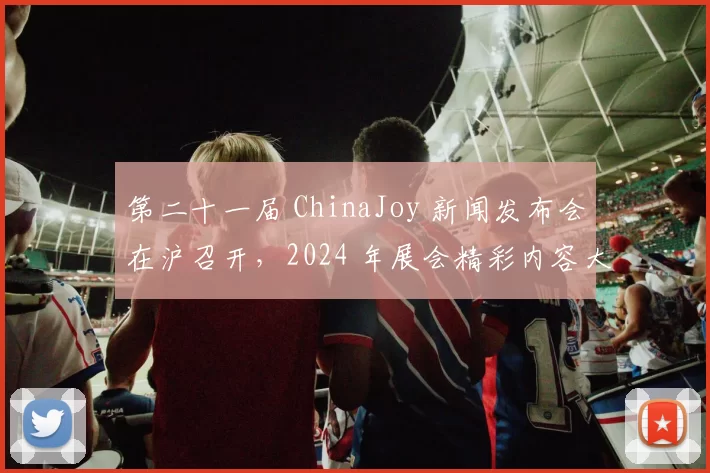 第二十一届 ChinaJoy 新闻发布会在沪召开，2024 年展会精彩内容大剧透!