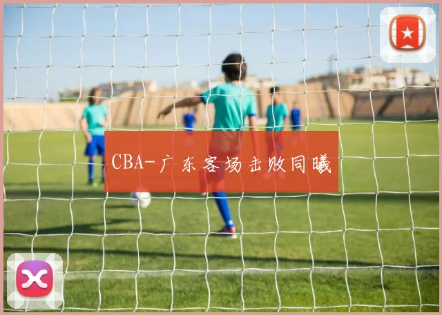 CBA-广东客场击败同曦