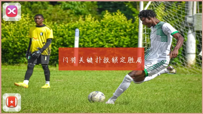 门将关键扑救锁定胜局