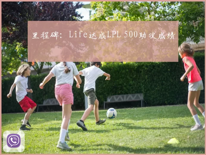 里程碑：Life达成LPL 500助攻成绩