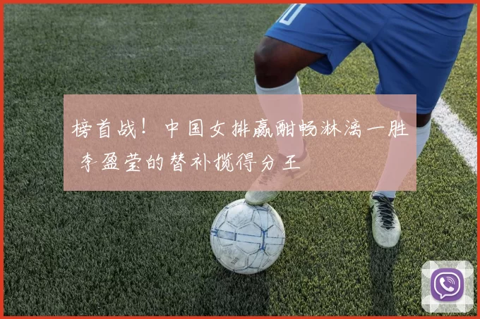 榜首战！中国女排赢酣畅淋漓一胜 李盈莹的替补揽得分王